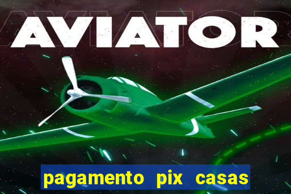 pagamento pix casas bahia demora